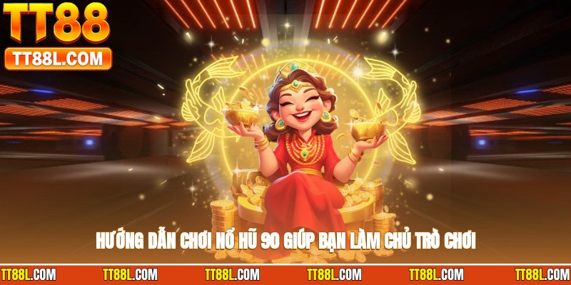 Hướng dẫn chơi Nổ hũ 90 giúp bạn làm chủ trò chơi